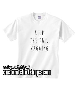 Keep The Tail Wagging Funny Shirt