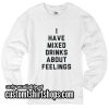 I Have Mixed Drinks About Feelings funny Sweatshirts