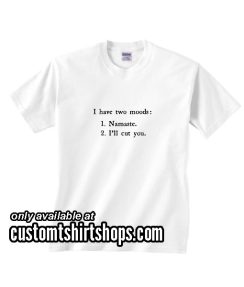 I Have Two Moods Namaste or I'll Cut You Funny T-Shirt