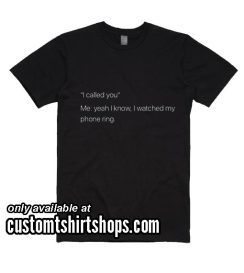 I Watched My Phone Ring Funny T-Shirt