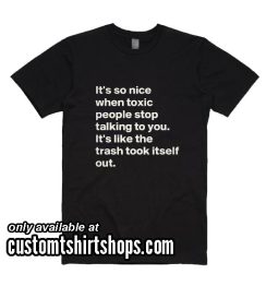 It's So Nice When Toxic People Stop Talking Funny T-Shirt