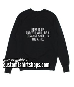 Keep it Up And You Will Be A Strange funny Sweatshirts