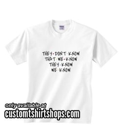 They Don't Know Friends Tv Show Funny T-Shirt