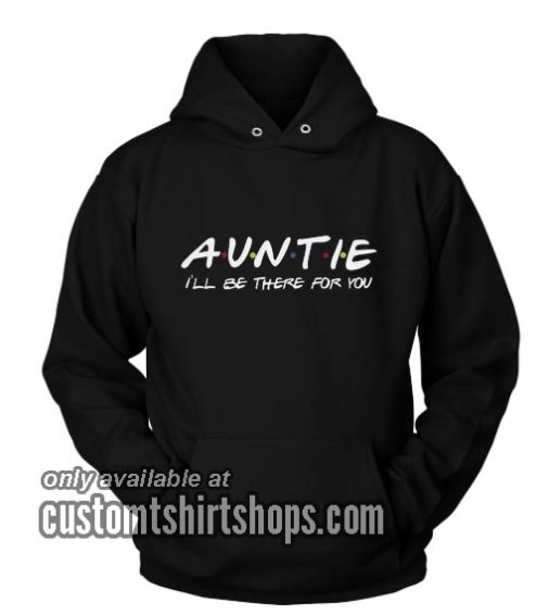 Auntie I'll Be There For You Funny Hoodies