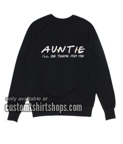 Auntie I'll Be There For You funny Sweatshirts