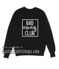 Bad Moms Club funny Sweatshirts