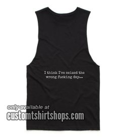 I Think I've Seized The Wrong Fucking Day Summer and Workout Tank top