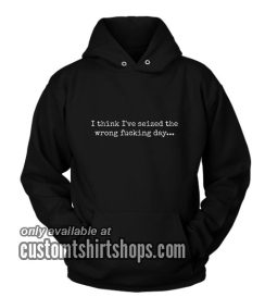 I Think I've Seized The Wrong Fucking Day Funny Hoodies