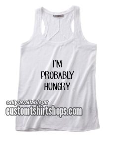 I'm Probably Hungry Funny Summer and Workout Tank top