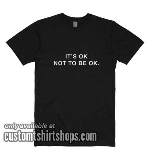It's OK Not To Be Ok T-Shirt