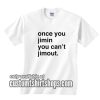 Once You Jimin You Can't Jimout T-Shirt