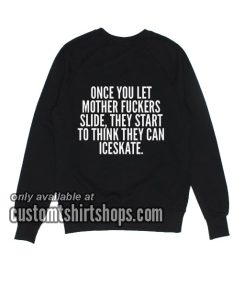 Once You Let Mother Fuckers Slide funny Sweatshirts