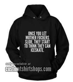 Once You Let Mother Fuckers Slide Funny Hoodies