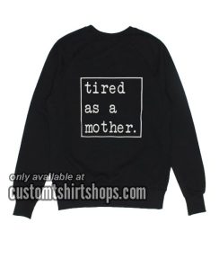 Tired as a Mother funny Sweatshirts