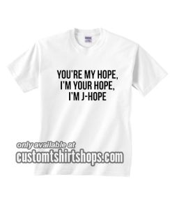 You're My Hope I'm Your Hope J-Hope T-Shirt