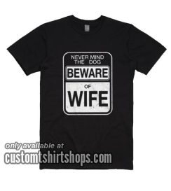 Beware of Wife Forget the Dog T-Shirts