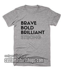Brave Bold Brilliant Strong T-Shirts