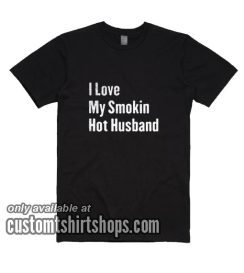 I Love My Smokin Hot Husband Funny T-Shirts