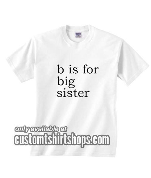 B Is For Big Sister T-Shirts