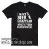 I Make Beer Disappear T-Shirts
