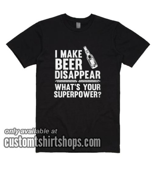 I Make Beer Disappear T-Shirts