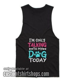 I'm Only Talking To My Dog Today Funny Tank top