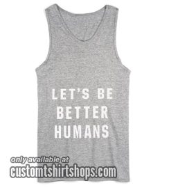 Lets Be Better Humans Tank top