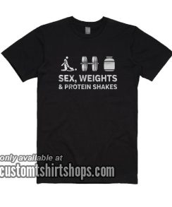 Sex Weights & Protein Shakes T-Shirts