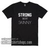 Strong Not Skinny T-Shirts