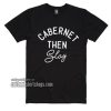Cabernet Then Slay T-Shirt