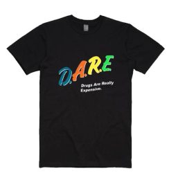 D.A.R.E. Drugs Are Really Expensive T-Shirt