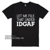 Let Me File That Under IDGAF T-Shirts