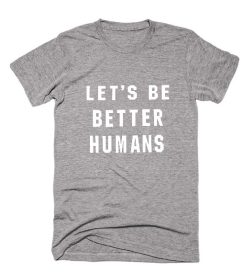 Lets Be Better Humans T-Shirt