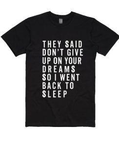 They Said Don't Give Up On Your Dreams T-Shirt