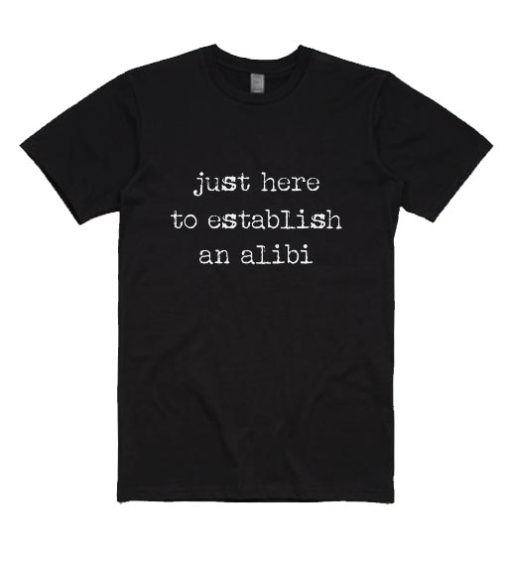 Just Here to Establish and Alibi T-Shirts