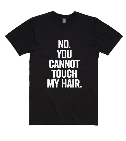 No you cannot touch my hair T-Shirts