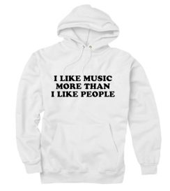 I Like Music More Than I Like People Hoodies