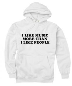 I Like Music More Than I Like People Hoodies