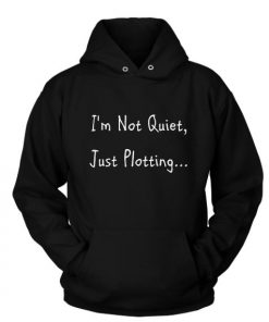 I'm Not Quiet Just Plotting Hoodies