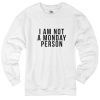 I'm Not a Monday Person Sweatshirts