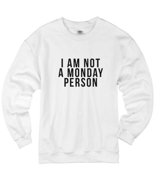 I'm Not a Monday Person Sweatshirts