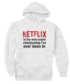Netflix is The Most Stabe Relationship I've Ever Been in Hoodies