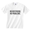 No Boyfriend No Problems Funny T-Shirts