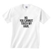 No You Cannot Touch My Hair Funny T-Shirts