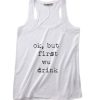 Ok But First We Drink Tank top