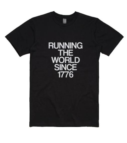 Running The World Since 1776 T-Shirts