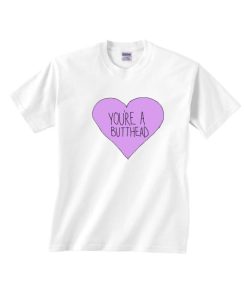 You're A Butthead T-Shirts