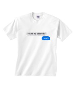 You're My Best View Neeeh T-Shirts