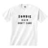 Zombie Hair Don't Care T-Shirts