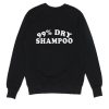 99% Dry Shampoo Sweatshirts